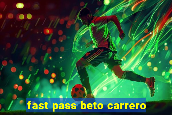 fast pass beto carrero